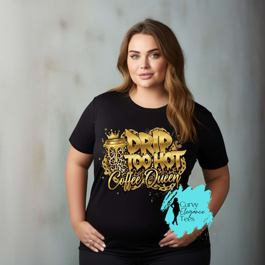Drip Too Hot Coffee Queen T-Shirt | Gold Leopard Coffee Tee for Women | Black, White & Gray Shirt | Curvy Elegance Tees